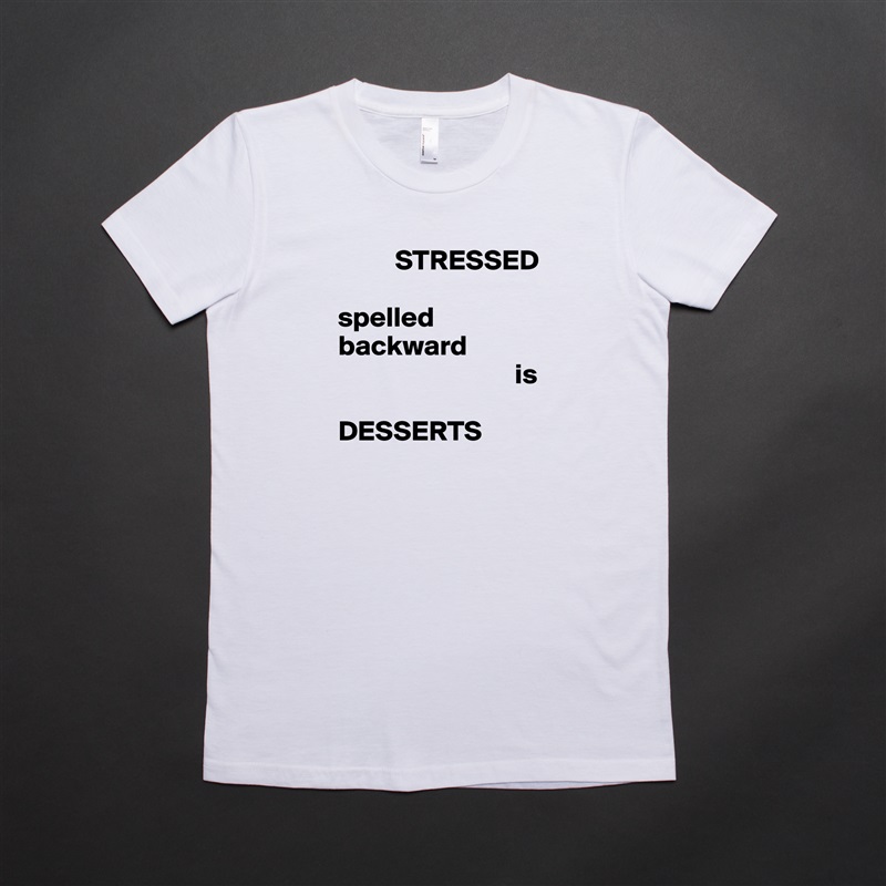           STRESSED

spelled
backward
                               is

DESSERTS White American Apparel Short Sleeve Tshirt Custom 