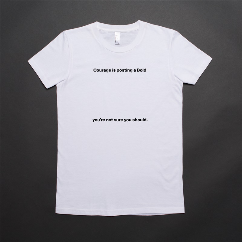  Courage is posting a Bold










you're not sure you should. White American Apparel Short Sleeve Tshirt Custom 