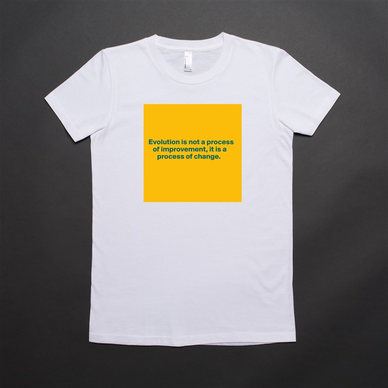 



Evolution is not a process 
   of improvement, it is a 
      process of change.




 White American Apparel Short Sleeve Tshirt Custom 