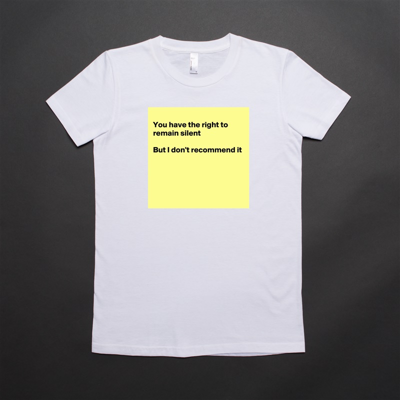 
You have the right to remain silent 

But I don't recommend it




 White American Apparel Short Sleeve Tshirt Custom 