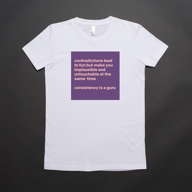  
 contradictions lead
 to fun but make you
 implausible and
 untouchable at the
 same  time

 consistency is a guru
 White American Apparel Short Sleeve Tshirt Custom 