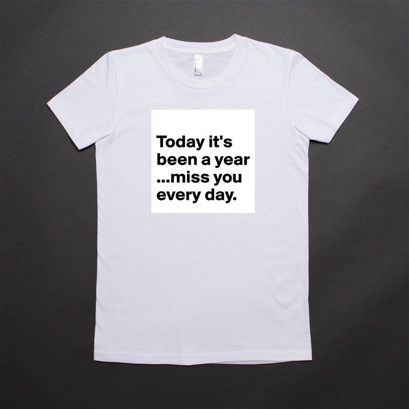 
Today it's been a year ...miss you every day. White American Apparel Short Sleeve Tshirt Custom 