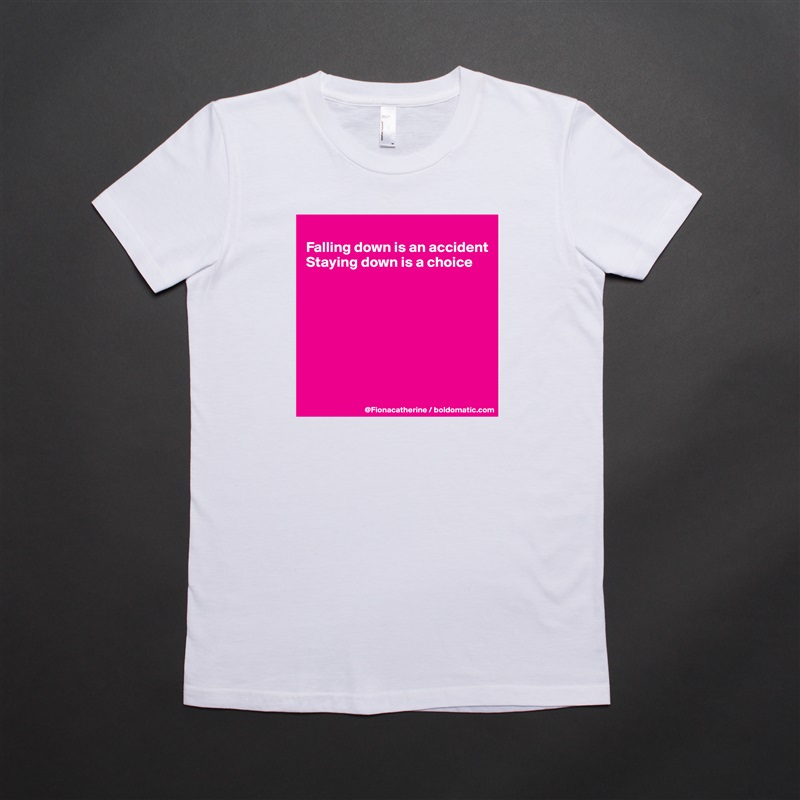 
Falling down is an accident
Staying down is a choice








 White American Apparel Short Sleeve Tshirt Custom 