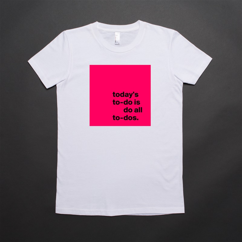 


             today's
             to-do is                
                    do all 
             to-dos. White American Apparel Short Sleeve Tshirt Custom 