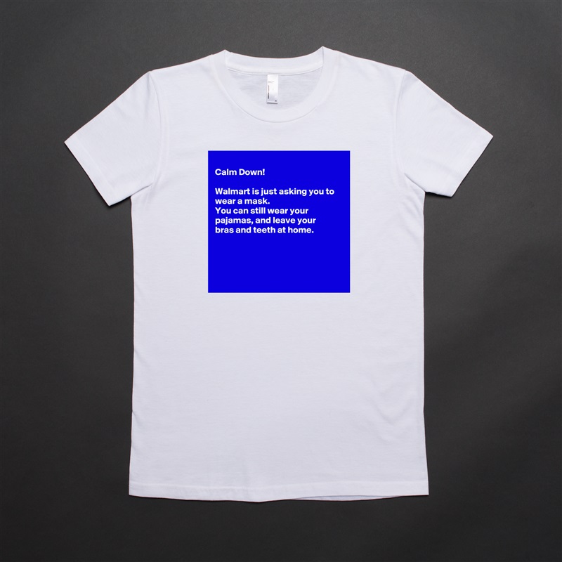 
Calm Down!

Walmart is just asking you to wear a mask.
You can still wear your 
pajamas, and leave your
bras and teeth at home.




 White American Apparel Short Sleeve Tshirt Custom 