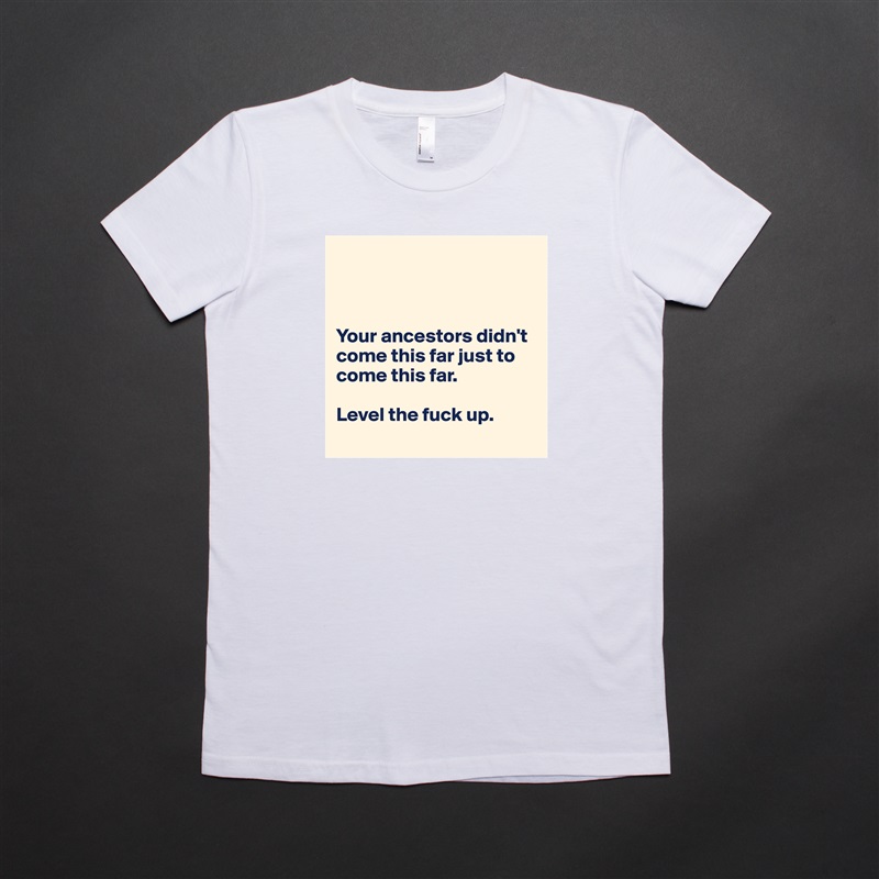 



Your ancestors didn't come this far just to come this far.

Level the fuck up.
 White American Apparel Short Sleeve Tshirt Custom 