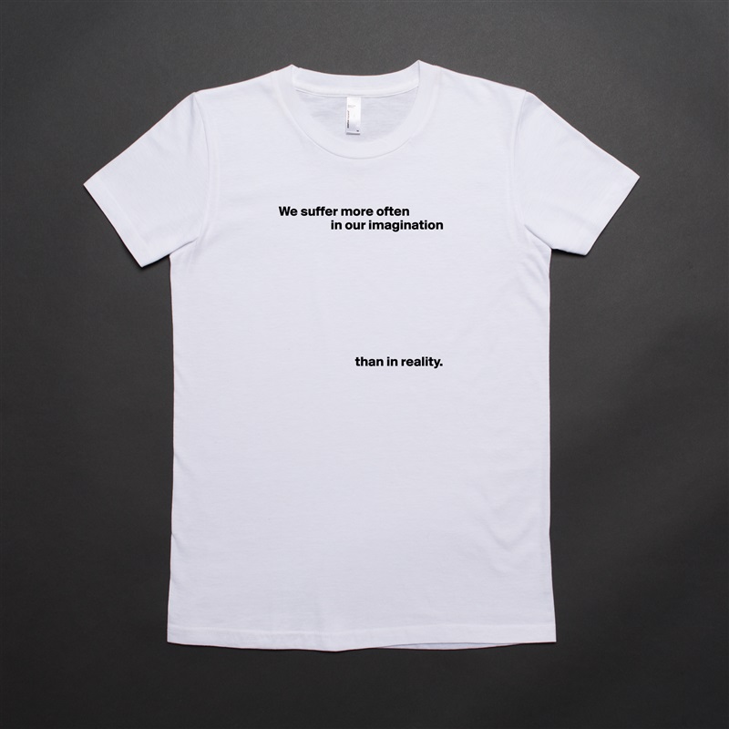 We suffer more often
                   in our imagination









                            than in reality. White American Apparel Short Sleeve Tshirt Custom 