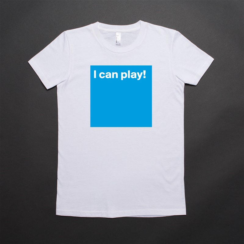 I can play!


 White American Apparel Short Sleeve Tshirt Custom 