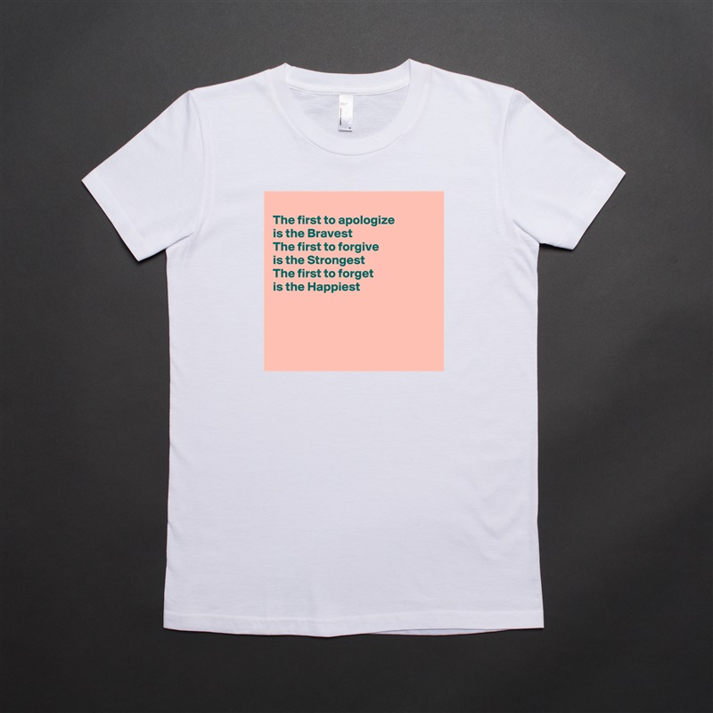 
The first to apologize
is the Bravest
The first to forgive
is the Strongest
The first to forget 
is the Happiest




 White American Apparel Short Sleeve Tshirt Custom 