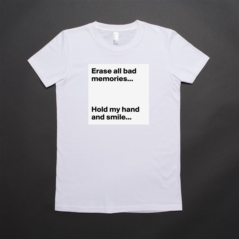 Erase all bad memories...



Hold my hand and smile... White American Apparel Short Sleeve Tshirt Custom 