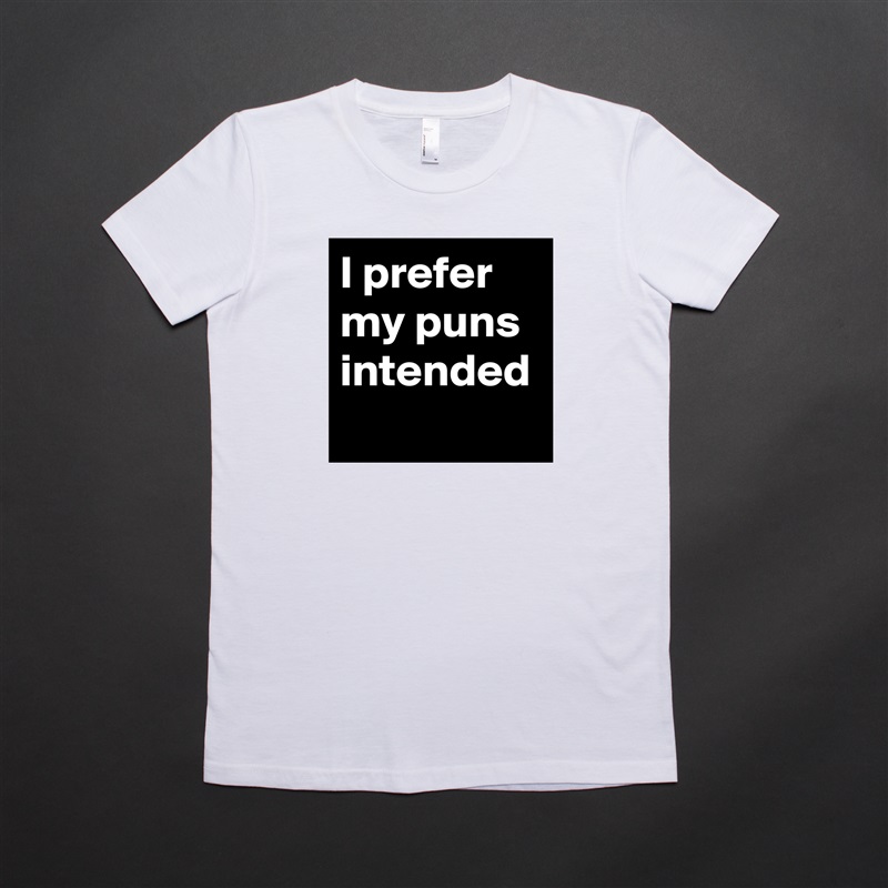 I prefer my puns intended White American Apparel Short Sleeve Tshirt Custom 
