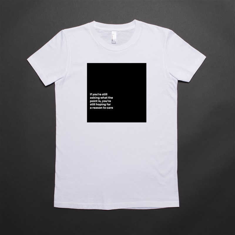 







if you're still 
asking what the 
point is, you're 
still hoping for 
a reason to care


  White American Apparel Short Sleeve Tshirt Custom 
