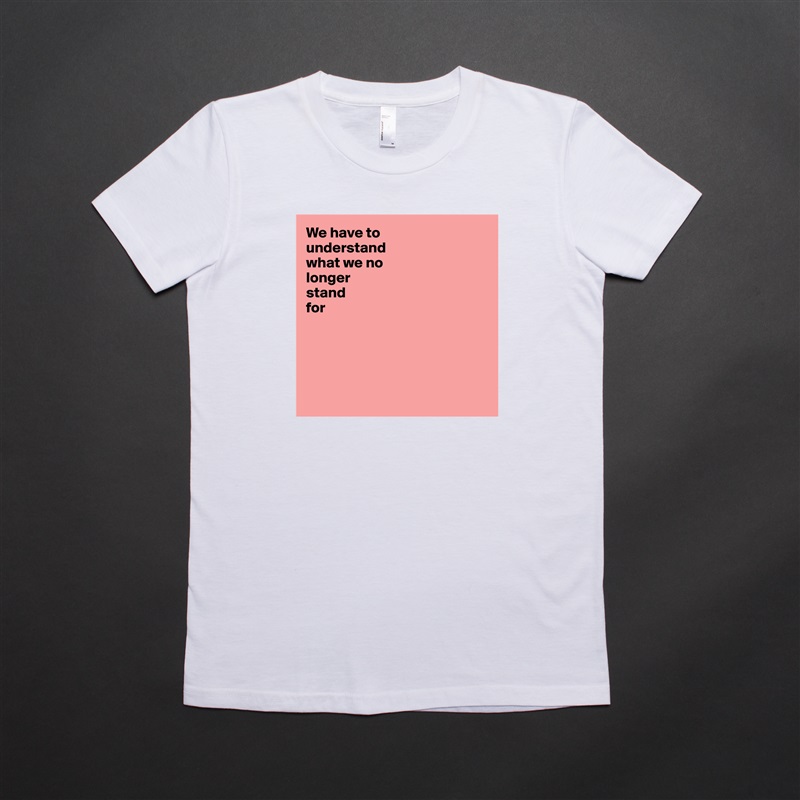 We have to 
understand 
what we no 
longer 
stand 
for





 White American Apparel Short Sleeve Tshirt Custom 