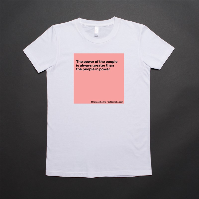 
The power of the people
is always greater than
the people in power







 White American Apparel Short Sleeve Tshirt Custom 