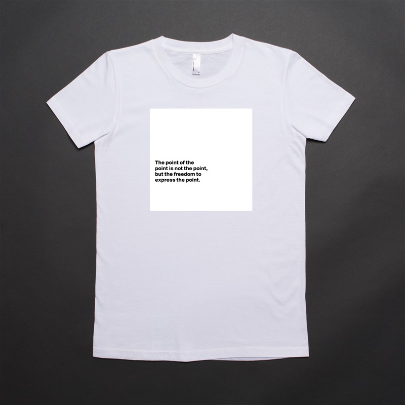 







The point of the 
point is not the point, 
but the freedom to 
express the point.



 White American Apparel Short Sleeve Tshirt Custom 