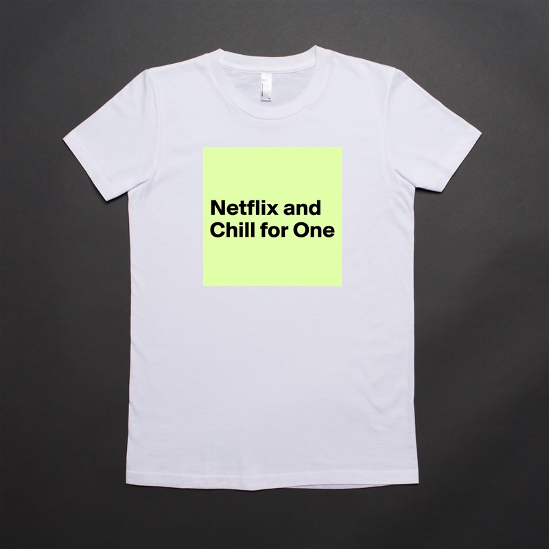 

Netflix and Chill for One
 White American Apparel Short Sleeve Tshirt Custom 