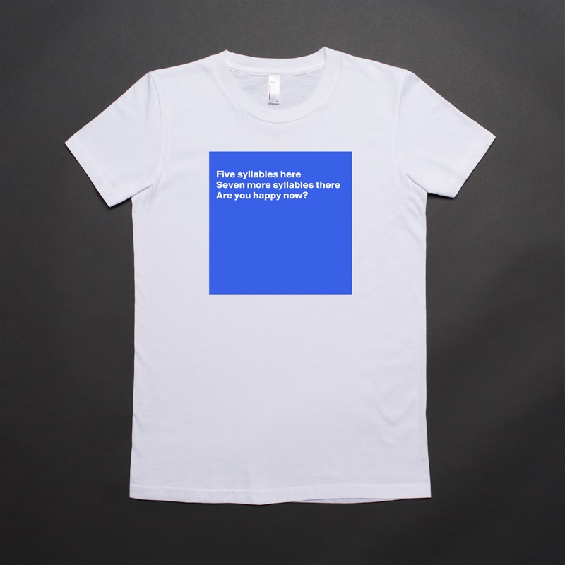 
Five syllables here
Seven more syllables there
Are you happy now?






 White American Apparel Short Sleeve Tshirt Custom 