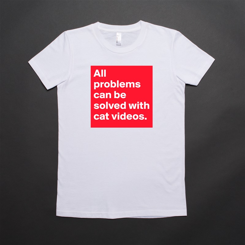 All problems can be solved with cat videos. White American Apparel Short Sleeve Tshirt Custom 