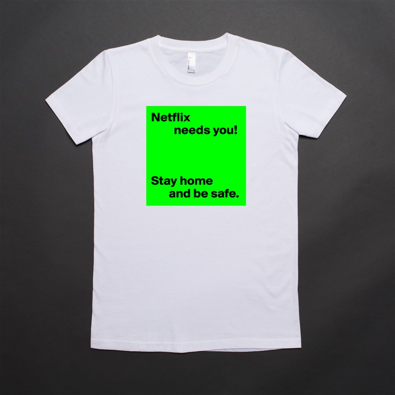 Netflix
         needs you!



Stay home
       and be safe. White American Apparel Short Sleeve Tshirt Custom 