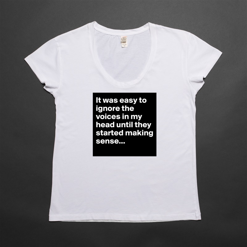 It was easy to ignore the voices in my head until they started making sense... White Womens Women Shirt T-Shirt Quote Custom Roadtrip Satin Jersey 