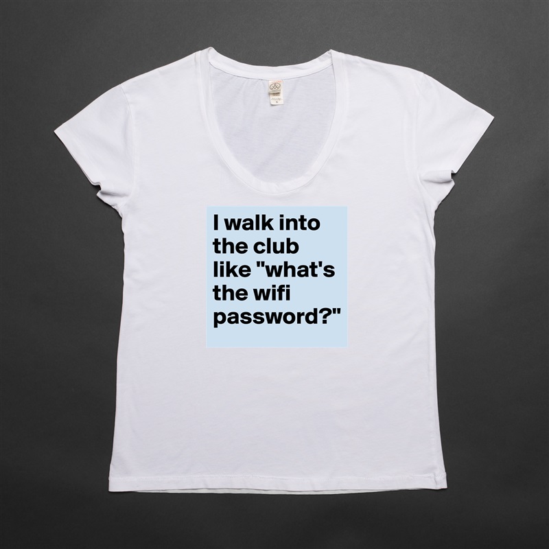 I walk into the club like "what's the wifi password?" White Womens Women Shirt T-Shirt Quote Custom Roadtrip Satin Jersey 