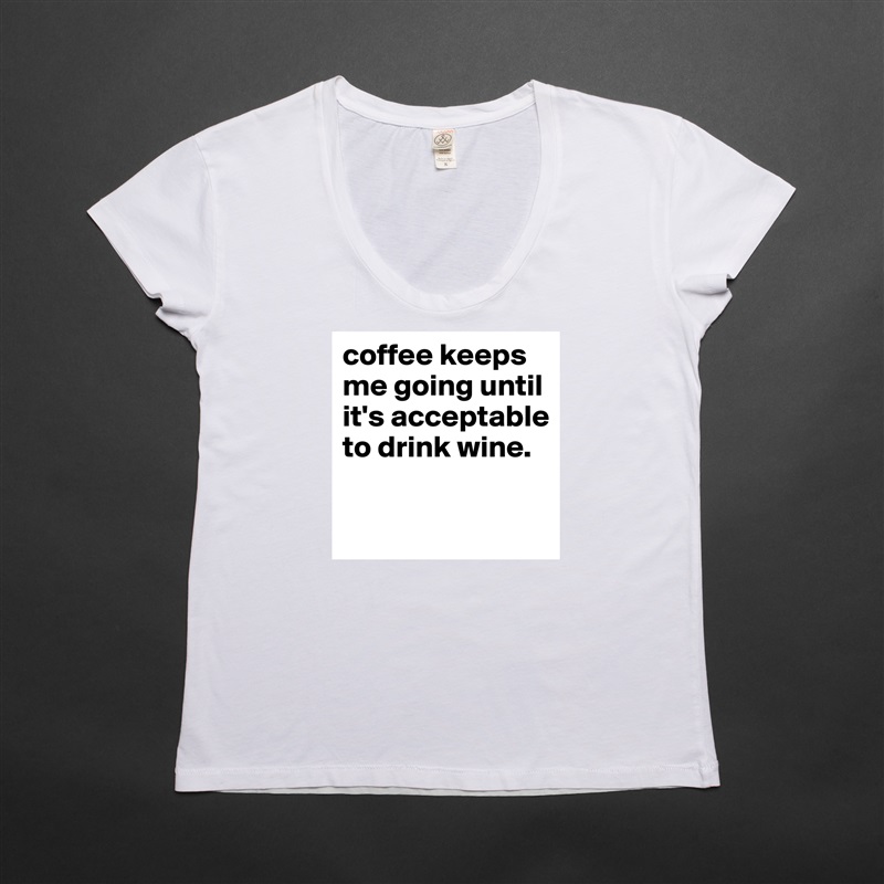 coffee keeps me going until it's acceptable to drink wine.

 White Womens Women Shirt T-Shirt Quote Custom Roadtrip Satin Jersey 