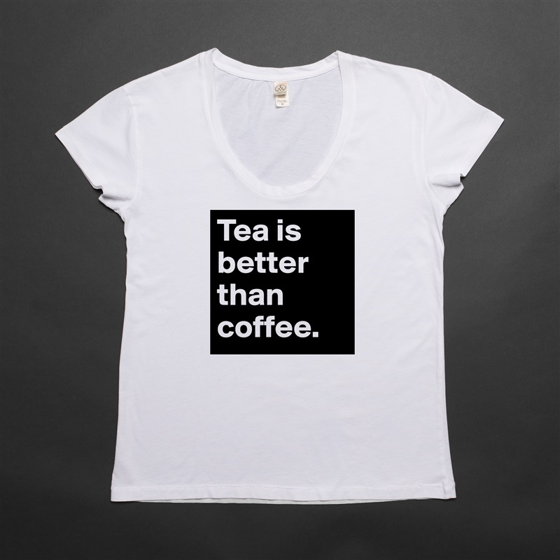 Tea is better than coffee.  White Womens Women Shirt T-Shirt Quote Custom Roadtrip Satin Jersey 