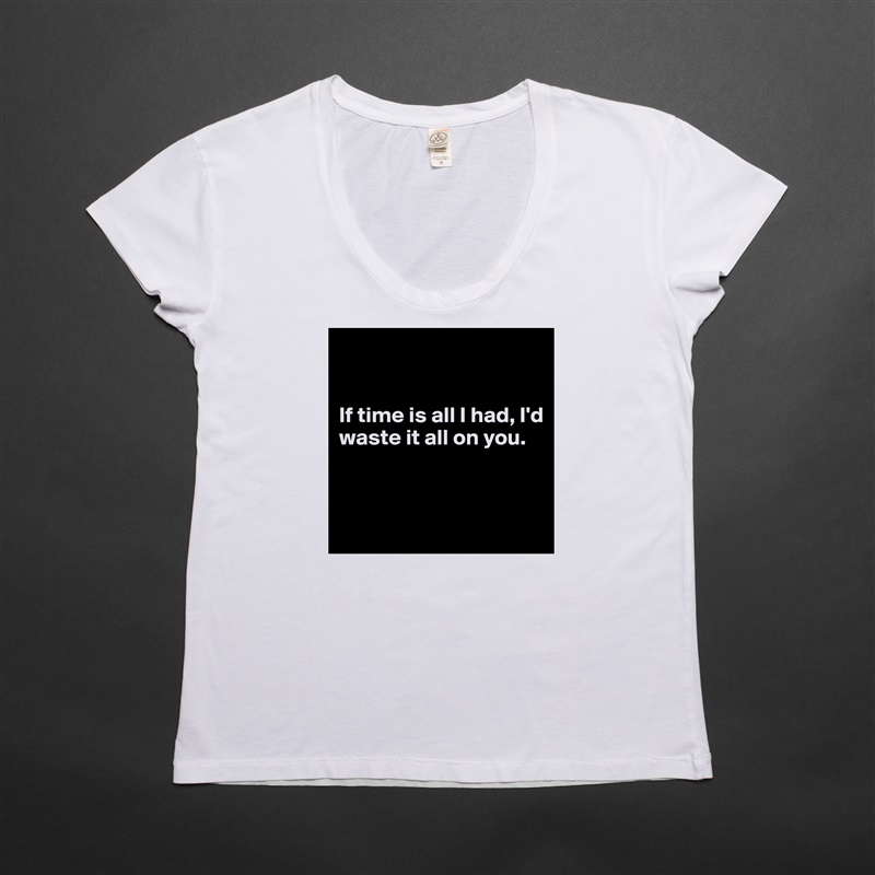 


If time is all I had, I'd waste it all on you.


 White Womens Women Shirt T-Shirt Quote Custom Roadtrip Satin Jersey 