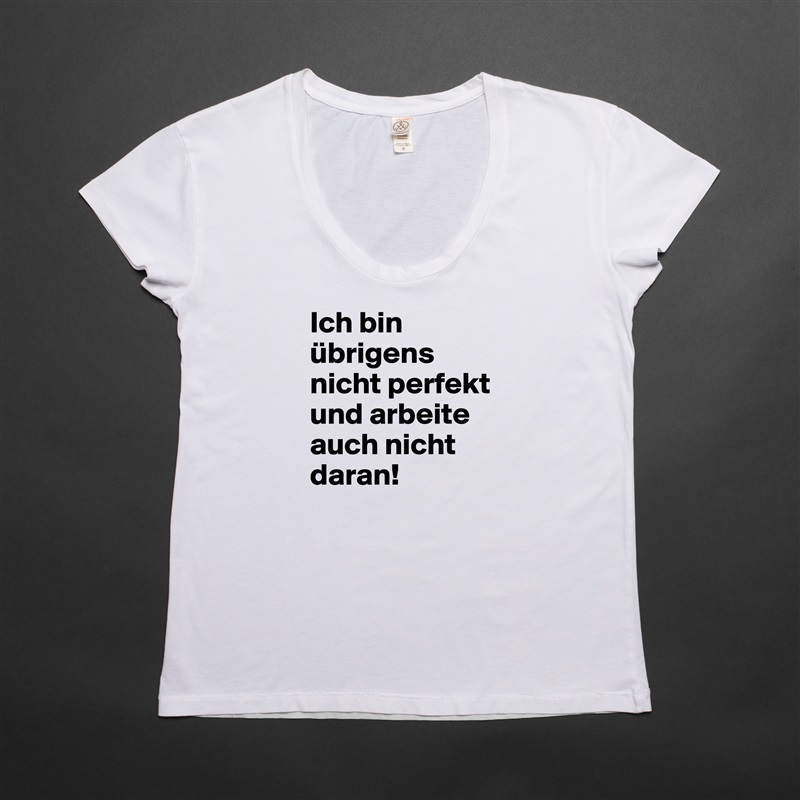 Ich bin übrigens nicht perfekt und arbeite auch nicht daran! White Womens Women Shirt T-Shirt Quote Custom Roadtrip Satin Jersey 