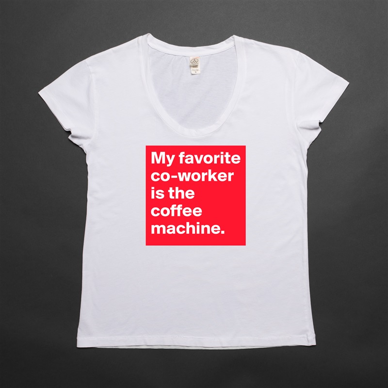 Edit Womens Scoop Neck T-Shirt "My favorite co-worker is the coffee ma...