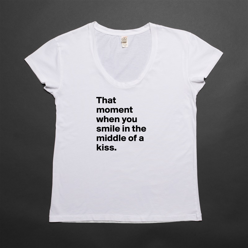 That moment when you smile in the middle of a kiss. White Womens Women Shirt T-Shirt Quote Custom Roadtrip Satin Jersey 