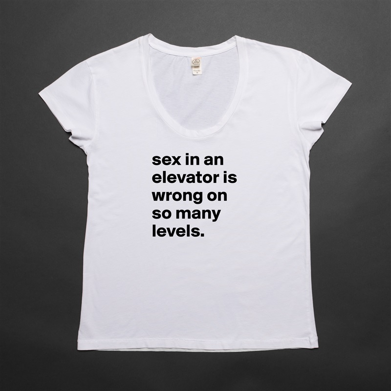 sex in an elevator is wrong on so many levels. White Womens Women Shirt T-Shirt Quote Custom Roadtrip Satin Jersey 