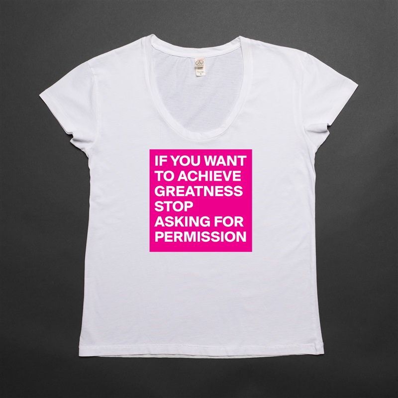 Womens Scoop Neck T-Shirt "IF YOU WANT TO ACHIEVE GREATNESS STOP ASKIN...