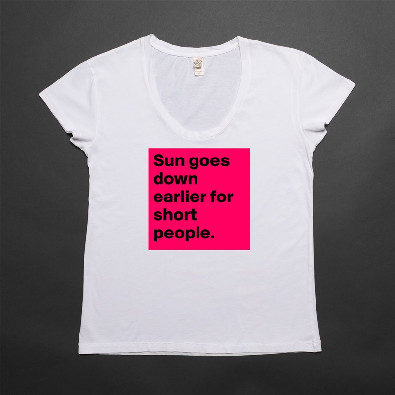 Sun goes down earlier for short people. White Womens Women Shirt T-Shirt Quote Custom Roadtrip Satin Jersey 