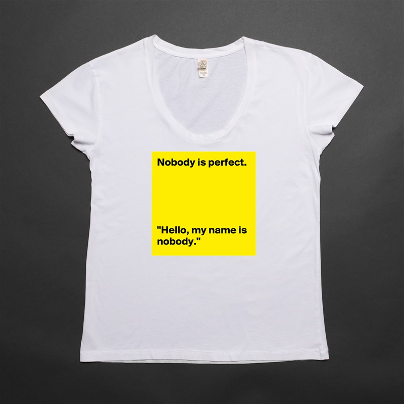 Nobody is perfect.





"Hello, my name is nobody." White Womens Women Shirt T-Shirt Quote Custom Roadtrip Satin Jersey 