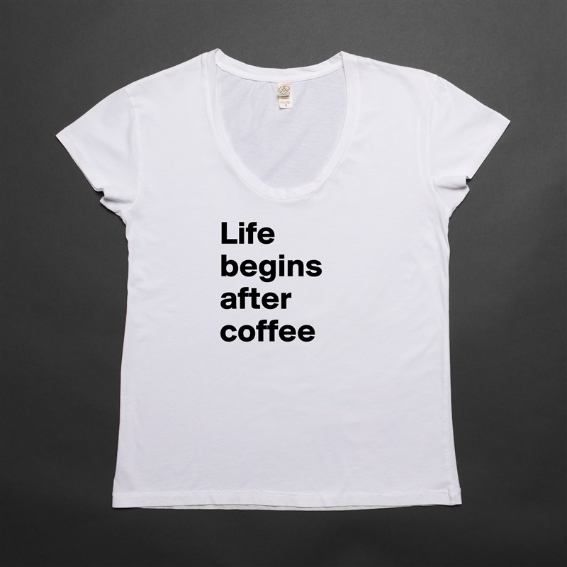 Life begins after coffee White Womens Women Shirt T-Shirt Quote Custom Roadtrip Satin Jersey 