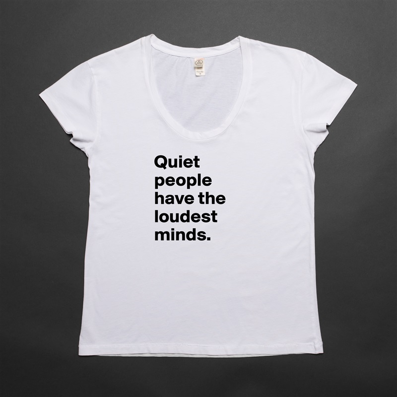 Quiet people have the loudest minds. White Womens Women Shirt T-Shirt Quote Custom Roadtrip Satin Jersey 