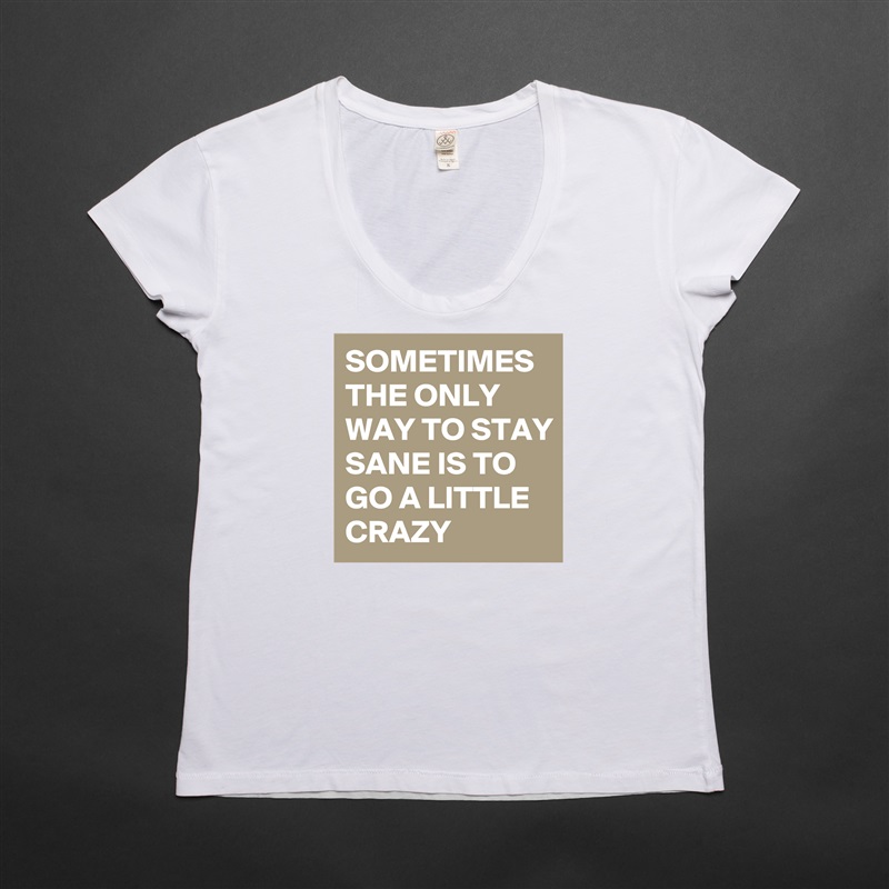 SOMETIMES THE ONLY WAY TO STAY SANE IS TO GO A LITTLE CRAZY White Womens Women Shirt T-Shirt Quote Custom Roadtrip Satin Jersey 
