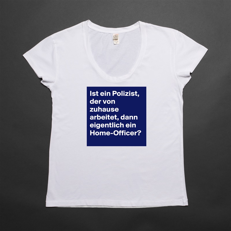 Ist ein Polizist, der von zuhause arbeitet, dann eigentlich ein Home-Officer?  White Womens Women Shirt T-Shirt Quote Custom Roadtrip Satin Jersey 