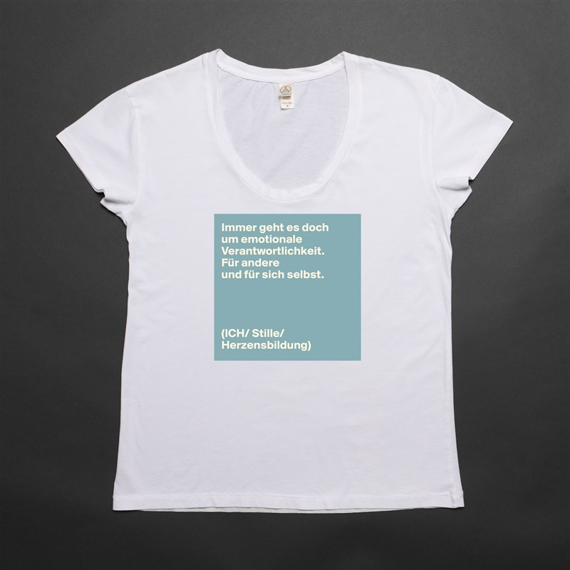 Immer geht es doch
um emotionale Verantwortlichkeit.
Für andere
und für sich selbst.




(ICH/ Stille/ Herzensbildung) White Womens Women Shirt T-Shirt Quote Custom Roadtrip Satin Jersey 
