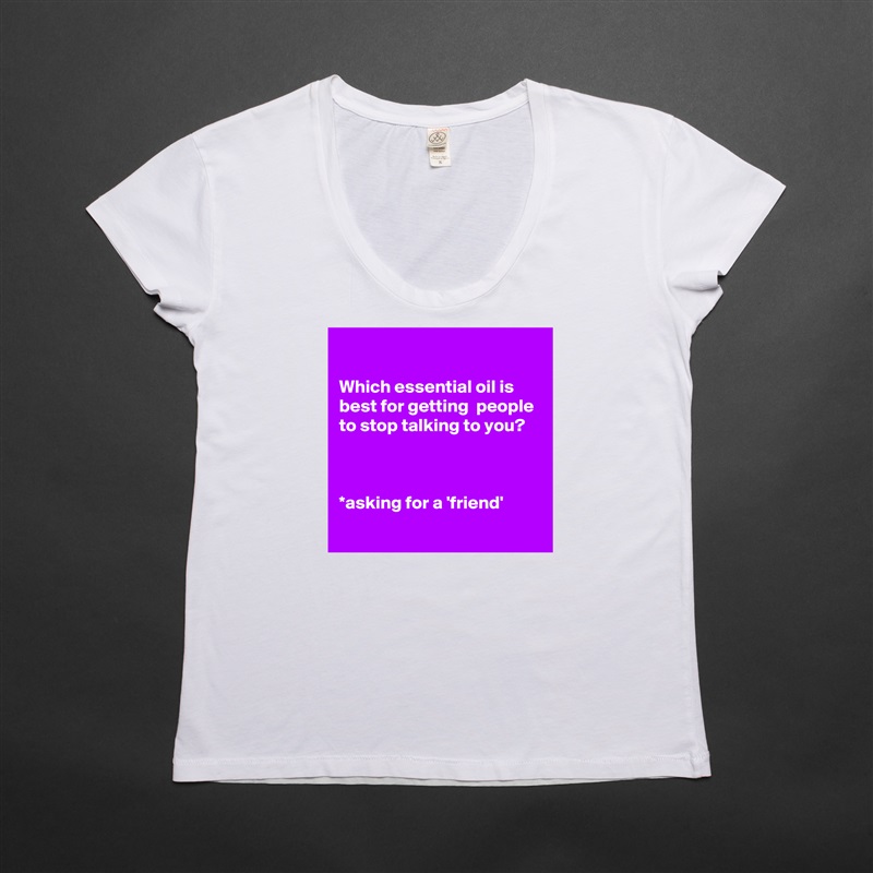 

Which essential oil is best for getting  people to stop talking to you?



*asking for a 'friend'
 White Womens Women Shirt T-Shirt Quote Custom Roadtrip Satin Jersey 