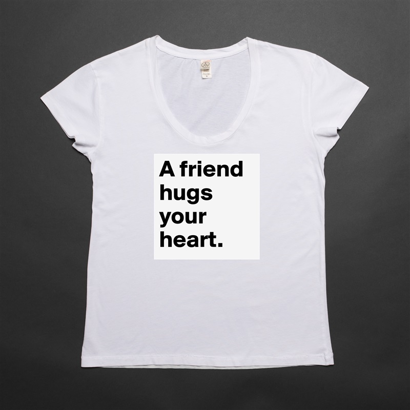 A friend hugs your heart.  White Womens Women Shirt T-Shirt Quote Custom Roadtrip Satin Jersey 