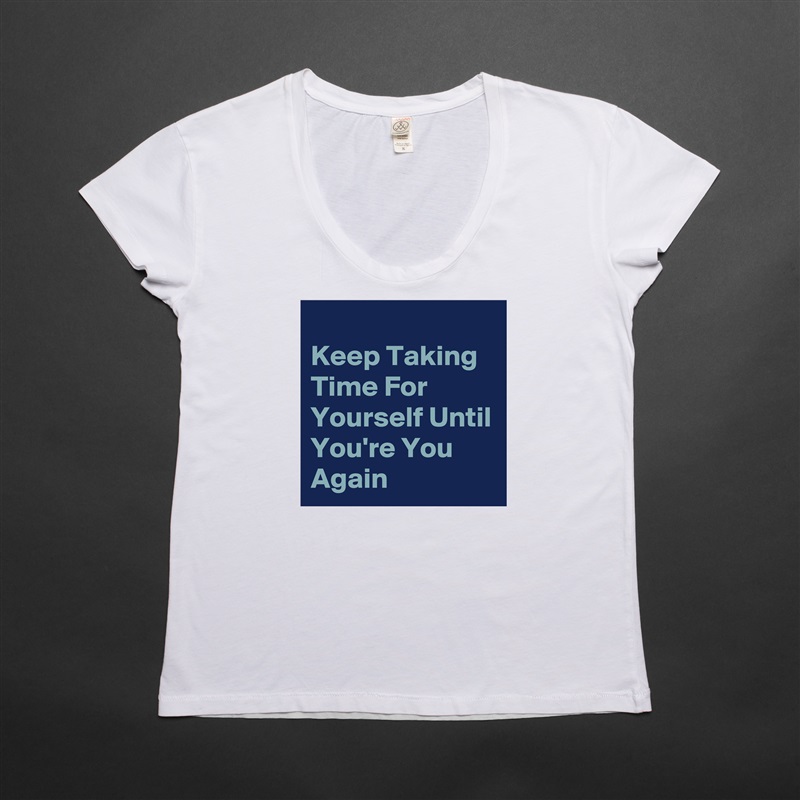 
Keep Taking Time For Yourself Until You're You Again White Womens Women Shirt T-Shirt Quote Custom Roadtrip Satin Jersey 