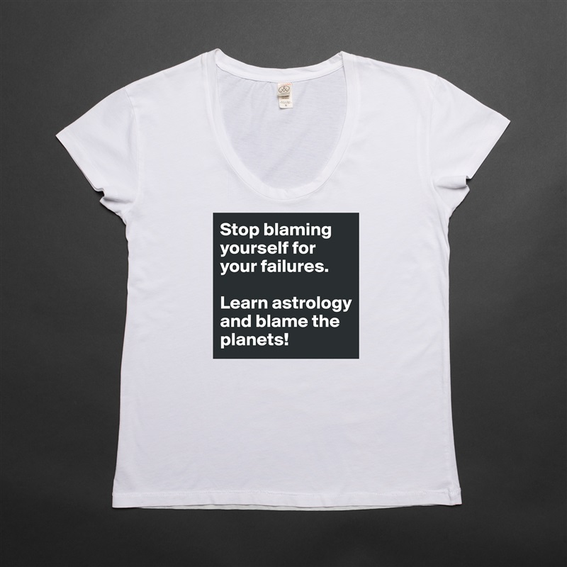 Stop blaming yourself for your failures.

Learn astrology and blame the planets! White Womens Women Shirt T-Shirt Quote Custom Roadtrip Satin Jersey 