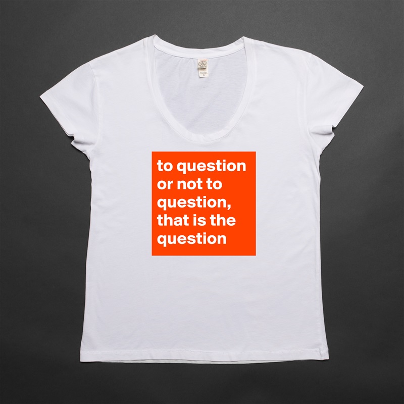 to question or not to question, that is the question White Womens Women Shirt T-Shirt Quote Custom Roadtrip Satin Jersey 