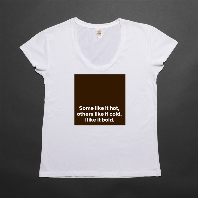 



Some like it hot,
others like it cold.
I like it bold. White Womens Women Shirt T-Shirt Quote Custom Roadtrip Satin Jersey 