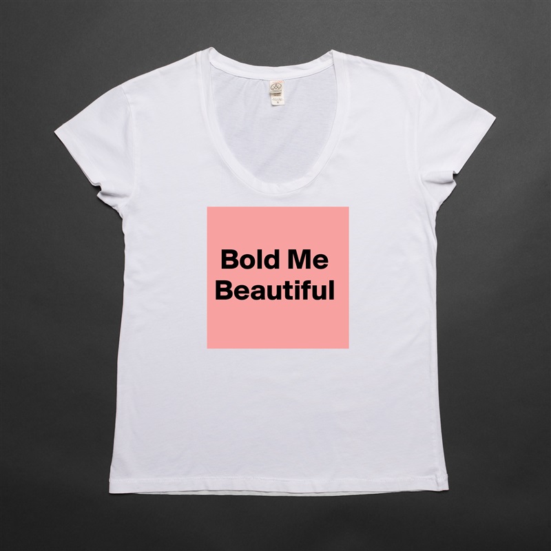 
 Bold Me Beautiful White Womens Women Shirt T-Shirt Quote Custom Roadtrip Satin Jersey 