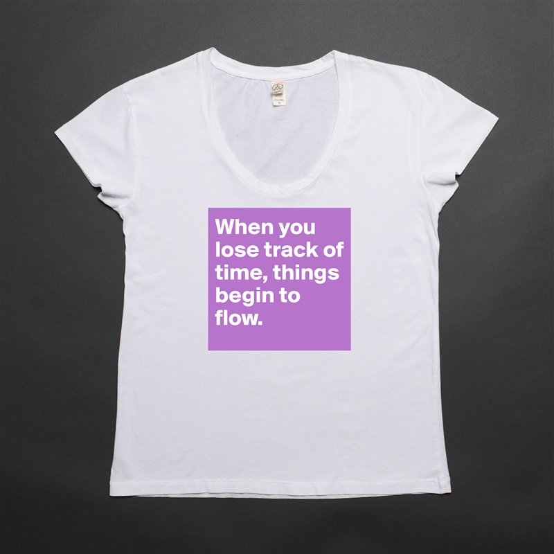 When you lose track of time, things begin to flow. White Womens Women Shirt T-Shirt Quote Custom Roadtrip Satin Jersey 