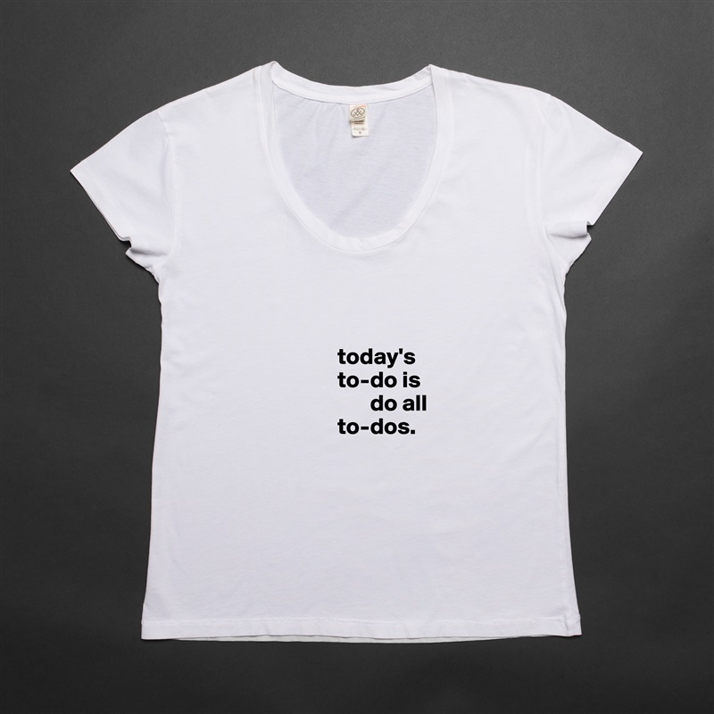 


             today's
             to-do is                
                    do all 
             to-dos. White Womens Women Shirt T-Shirt Quote Custom Roadtrip Satin Jersey 