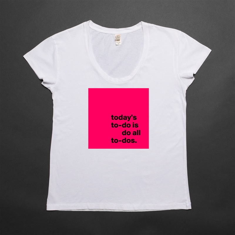 


             today's
             to-do is                
                    do all 
             to-dos. White Womens Women Shirt T-Shirt Quote Custom Roadtrip Satin Jersey 
